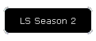 LS Season 2