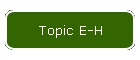 Topic E-H